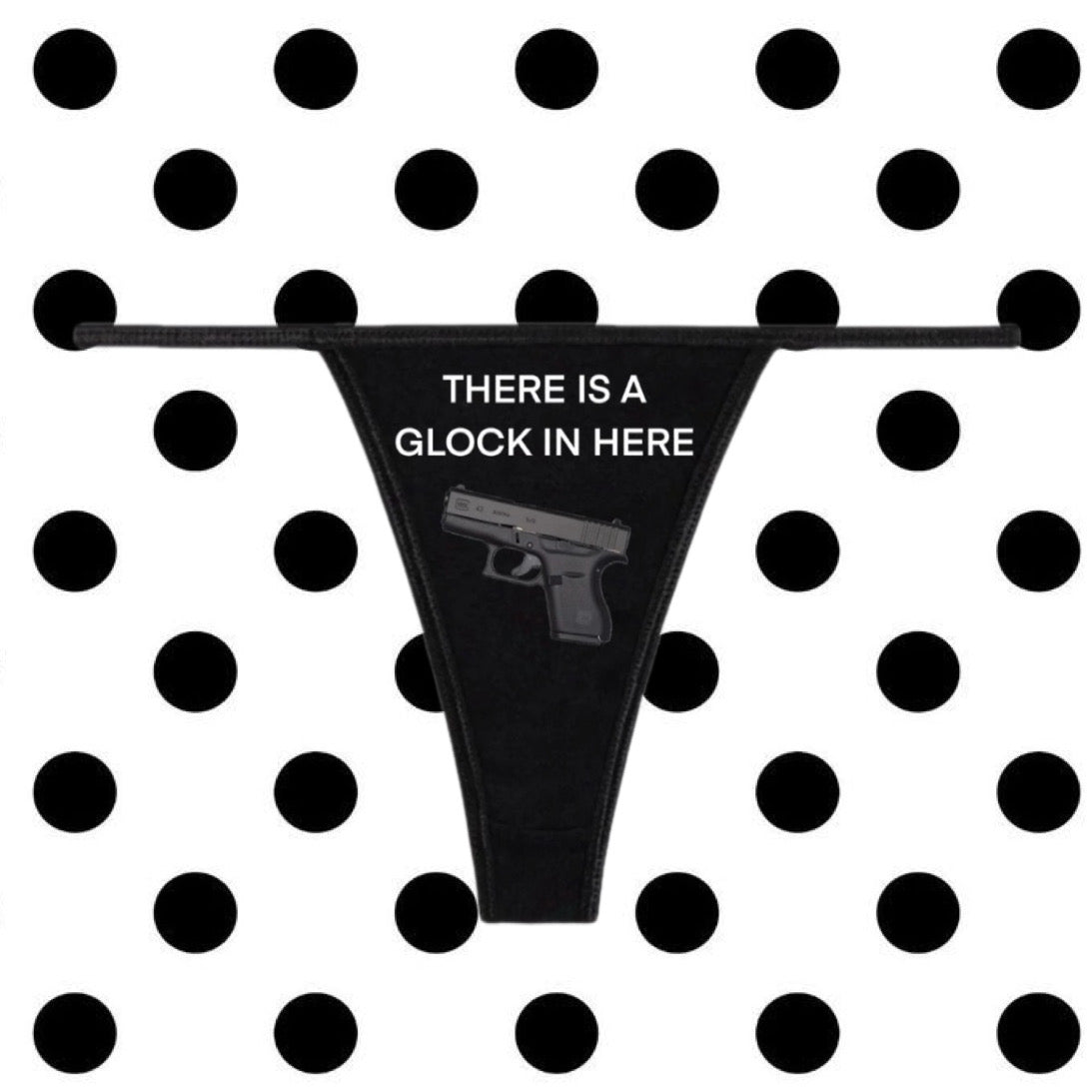 THERE IS A GLOCK IN HERE pantie